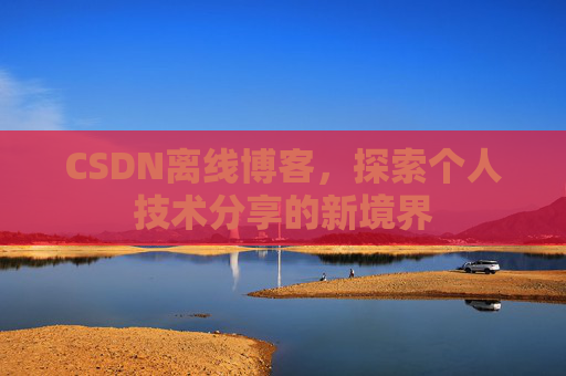 CSDN离线博客，探索个人技术分享的新境界